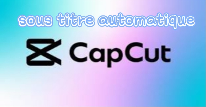 Créer des sous titre automatique capcut